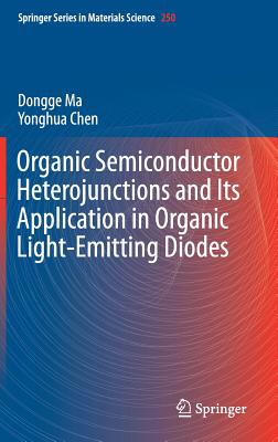 Organic Semiconductor Heterojunctions and Its Application in Organic Light-Emitting Diodes - Ma, Dongge, and Chen, Yonghua