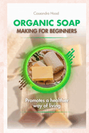 Organic Soap Making for Beginners: promotes a healthier way of living