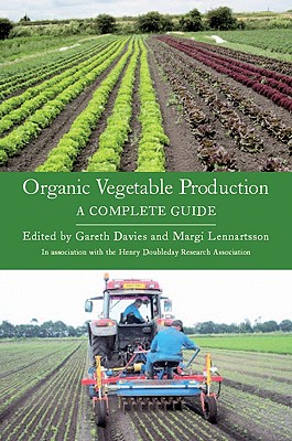 Organic Vegetable Production: A Complete Guide - Davies, Gareth, Dr. (Editor), and Lennartsson, Margi (Editor)
