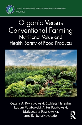 Organic Versus Conventional Farming: Nutritional Value and Health Safety of Food Products - Kwiatkowski, Cezary A, and Harasim, El bieta, and Pawlowski, Lucjan