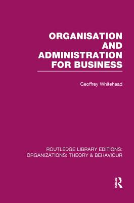 Organisation and Administration for Business (Rle: Organizations) - Whitehead, Geoffrey