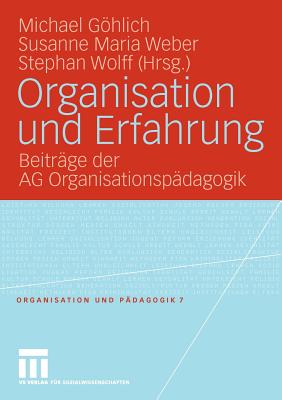 Organisation Und Erfahrung: Beitrage Der AG Organisationspadagogik - Ghlich, Michael (Editor), and Weber, Susanne Maria (Editor), and Wolff, Stephan (Editor)