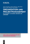 Organisation Und Projektmanagement: Fallstudien, Klausuren, bungen Und Lsungen