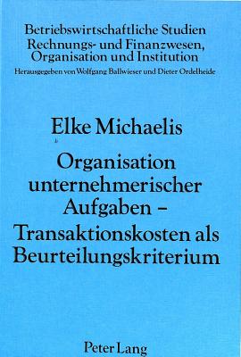 Organisation Unternehmerischer Aufgaben - Transaktionskosten ALS Beurteilungskriterium - Ballwieser, Wolfgang (Editor), and Michaelis, Elke