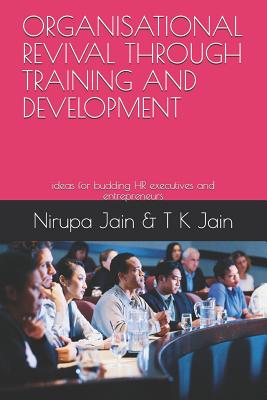 Organisational Revival Through Training and Development: Ideas for Budding HR Executives and Entrepreneurs - Jain, Trilok Kumar, and Jain, Nirupa