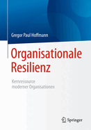 Organisationale Resilienz: Kernressource Moderner Organisationen