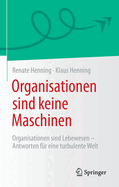 Organisationen sind keine Maschinen: Organisationen sind Lebewesen - Antworten fr eine turbulente Welt