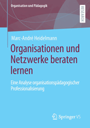 Organisationen und Netzwerke beraten lernen: Eine Analyse organisationspdagogischer Professionalisierung