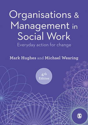 Organisations and Management in Social Work: Everyday Action for Change - Hughes, Mark, and Wearing, Michael
