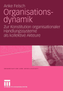 Organisationsdynamik: Zur Konstitution Organisationaler Handlungssysteme ALS Kollektive Akteure