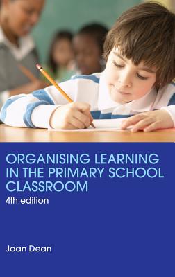 Organising Learning in the Primary School Classroom - Dean, Joan