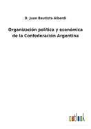 Organizaci?n pol?tica y econ?mica de la Confederaci?n Argentina