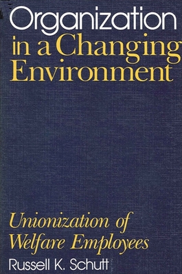 Organization in a Changing Environment: Unionization of Welfare Employees - Schutt, Russell K
