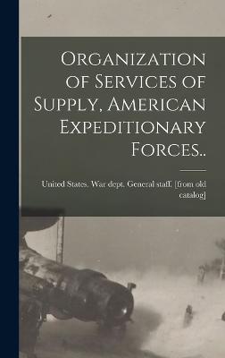 Organization of Services of Supply, American Expeditionary Forces.. - United States War Dept General Staff (Creator)