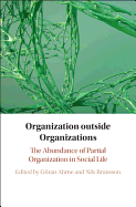 Organization Outside Organizations: The Abundance of Partial Organization in Social Life