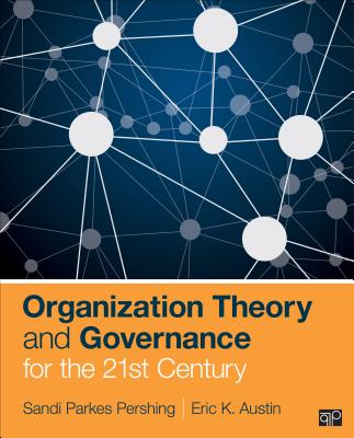 Organization Theory and Governance for the 21st Century - Pershing, Sandi Parkes, and Austin, Eric K.