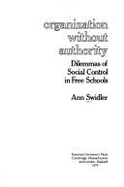 Organization Without Authority: Dilemmas of Social Control in Free Schools - Swidler, Ann