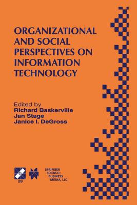 Organizational and Social Perspectives on Information Technology: Ifip Tc8 Wg8.2 International Working Conference on the Social and Organizational Perspective on Research and Practice in Information Technology June 9-11, 2000, Aalborg, Denmark - Baskerville, Richard (Editor), and Stage, Jan (Editor), and Degross, Janice I (Editor)