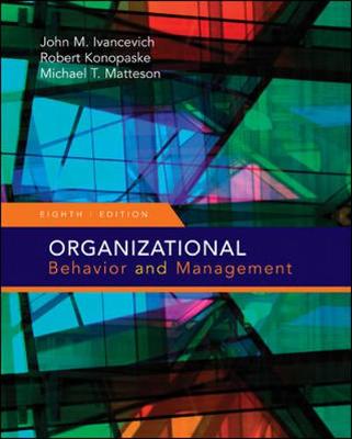 Organizational Behavior and Management - Ivancevich, John M, and Konopaske, Robert, and Matteson, Michael T