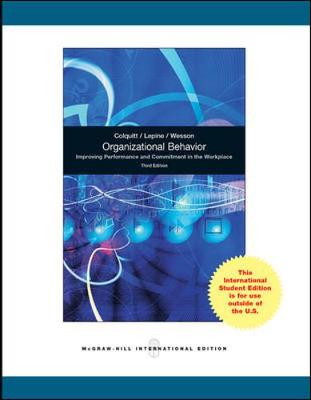 Organizational Behavior: Improving Performance and Commitment in the Workplace. Jason A. Colquitt, Jeffery A. Lepine, Michael J. Wesson - Colquitt, Jason