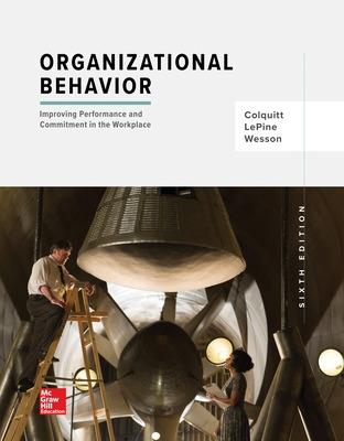 Organizational Behavior: Improving Performance and Commitment in the Workplace - Colquitt, Jason A, and LePine, Jeffery A, Professor, and Wesson, Michael J, Professor