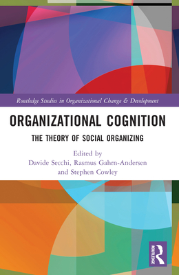 Organizational Cognition: The Theory of Social Organizing - Secchi, Davide (Editor), and Gahrn-Andersen, Rasmus (Editor), and Cowley, Stephen J (Editor)