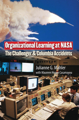 Organizational Learning at NASA: The Challenger and Columbia Accidents - Mahler, Julianne G (Contributions by), and Casamayou, Maureen Hogan (Contributions by)