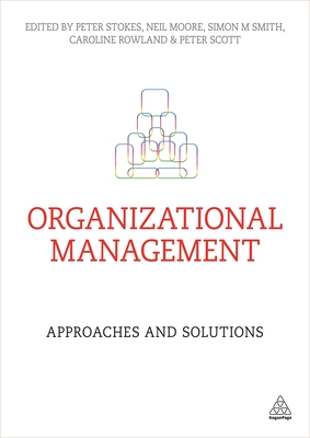 Organizational Management: Approaches and Solutions - Stokes, Peter (Editor), and Moore, Neil (Editor), and Smith, Simon M (Editor)
