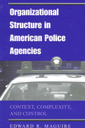 Organizational Structure in American Police Agencies: Context, Complexity, and Control