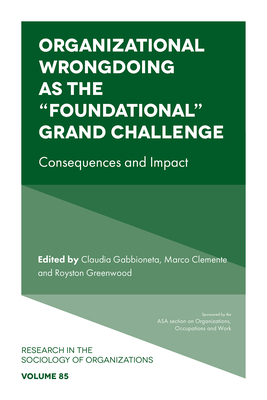 Organizational Wrongdoing as the "Foundational" Grand Challenge: Consequences and Impact - Gabbioneta, Claudia (Editor), and Clemente, Marco (Editor), and Greenwood, Royston (Editor)