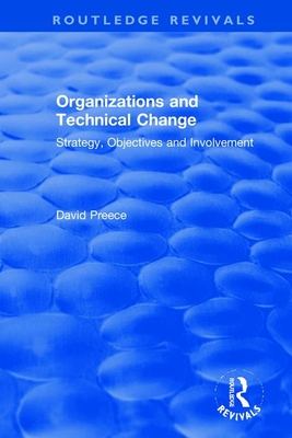 Organizations and Technical Change: Strategy, Objectives and Involvement - Preece, David