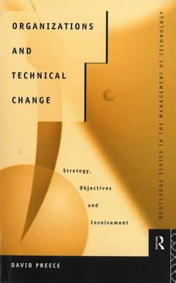Organizations and Technical Change: Strategy, Objectives and Involvement - Preece, David A, and Preece, David