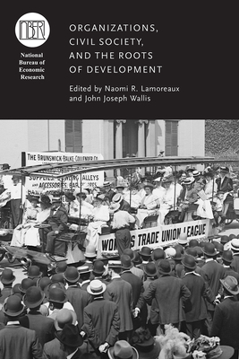 Organizations, Civil Society, and the Roots of Development - Lamoreaux, Naomi R. (Editor), and Wallis, John Joseph (Editor)