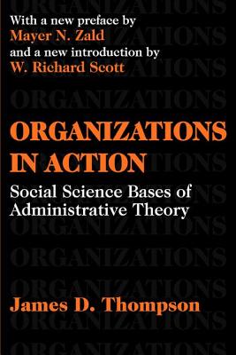 Organizations in Action: Social Science Bases of Administrative Theory - Thompson, James D