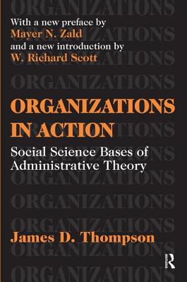 Organizations in Action: Social Science Bases of Administrative Theory - Thompson, James D.