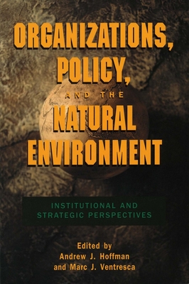 Organizations, Policy, and the Natural Environment: Institutional and Strategic Perspectives - Hoffman, Andrew J (Editor), and Ventresca, Marc J (Editor)