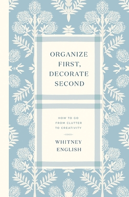 Organize First, Decorate Second: How to Go from Clutter to Creativity - English, Whitney