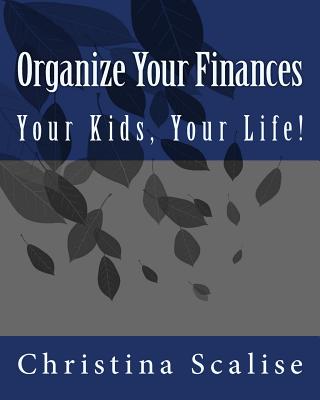 Organize Your Finances, Your Kids, Your Life! - Scalise, Christina