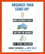 Organize Your Start Up: Simple Methods to Help You Start the Business of Your Dreams - Eisenberg, Ronni, and Kelly, Kate
