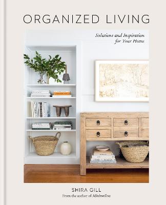 Organized Living: Solutions and Inspiration for Your Home - Gill, Shira