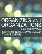 Organizing and Organizations - Fineman, Stephen, Dr., and Gabriel, Yiannis, and Sims, David B P