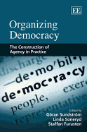 Organizing Democracy: The Construction of Agency in Practice - Sundstrm, Gran (Editor), and Soneryd, Linda (Editor), and Furusten, Staffan (Editor)