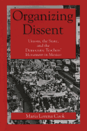 Organizing Dissent: Unions, the State, and the Democratic Teachers' Movement in Mexico