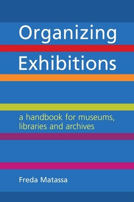 Organizing Exhibitions: A Handbook for Museums, Libraries and Archives - Metassa, Fred