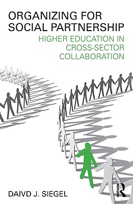 Organizing for Social Partnership: Higher Education in Cross-Sector Collaboration - Siegel, David J