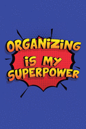 Organizing Is My Superpower: A 6x9 Inch Softcover Diary Notebook With 110 Blank Lined Pages. Funny Organizing Journal to write in. Organizing Gift and SuperPower Design Slogan