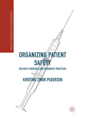 Organizing Patient Safety: Failsafe Fantasies and Pragmatic Practices - Pedersen, Kirstine Zinck