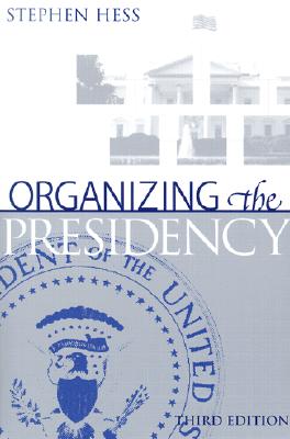 Organizing the Presidency - Hess, Stephen, and Pfiffner, James P (Creator)