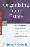 Organizing Your Estate: How to Purge & Direct Property Transfer to Chosen Family Members by Gift, Bequest, or in Trust While Thinkingly Alive - Crouch, Holmes F