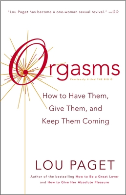 Orgasms: How to Have Them, Give Them, and Keep Them Coming - Paget, Lou